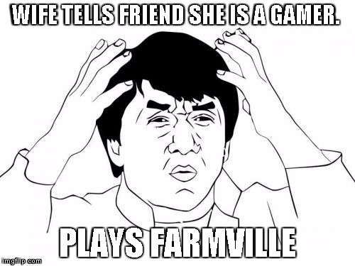 Jackie Chan WTF Meme | WIFE TELLS FRIEND SHE IS A GAMER. PLAYS FARMVILLE | image tagged in memes,jackie chan wtf | made w/ Imgflip meme maker