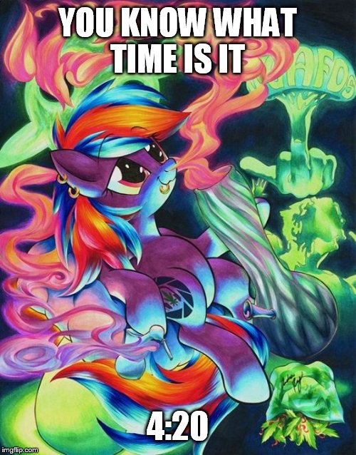 Oh yeah  | YOU KNOW WHAT TIME IS IT; 4:20 | image tagged in memes | made w/ Imgflip meme maker