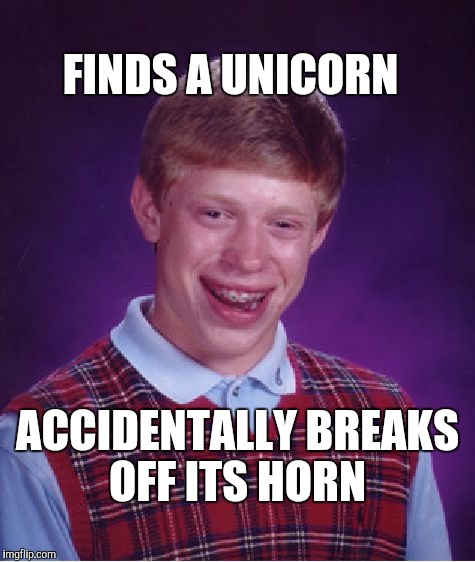 Bad Luck Brian | FINDS A UNICORN; ACCIDENTALLY BREAKS OFF ITS HORN | image tagged in memes,bad luck brian,unicorn | made w/ Imgflip meme maker