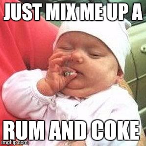 JUST MIX ME UP A RUM AND COKE | made w/ Imgflip meme maker