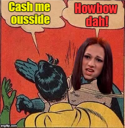 What in violent altercation (a maim by DashHopes) |  Howbow dah! Cash me ousside | image tagged in memes,batman slapping robin,cash me ousside how bow dah,what in tarnation,trends | made w/ Imgflip meme maker