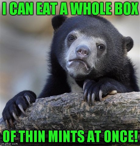 Confession Bear Meme | I CAN EAT A WHOLE BOX OF THIN MINTS AT ONCE! | image tagged in memes,confession bear | made w/ Imgflip meme maker