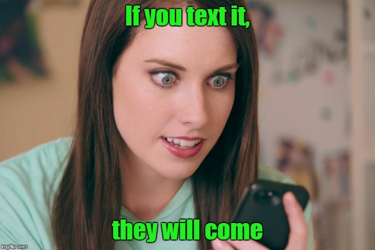 If you text it, they will come | made w/ Imgflip meme maker