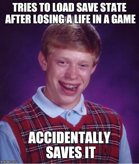 Emulator Save State Fail | TRIES TO LOAD SAVE STATE AFTER LOSING A LIFE IN A GAME; ACCIDENTALLY SAVES IT | image tagged in memes,bad luck brian | made w/ Imgflip meme maker