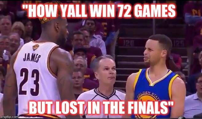 Curry and Lebron | "HOW YALL WIN 72 GAMES; BUT LOST IN THE FINALS" | image tagged in curry and lebron,scumbag | made w/ Imgflip meme maker