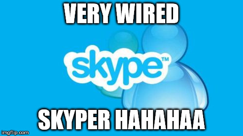 Skype Meme |  VERY WIRED; SKYPER HAHAHAA | image tagged in memes,skype | made w/ Imgflip meme maker