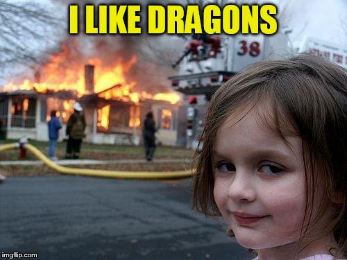 Disaster Girl Meme | I LIKE DRAGONS | image tagged in memes,disaster girl | made w/ Imgflip meme maker