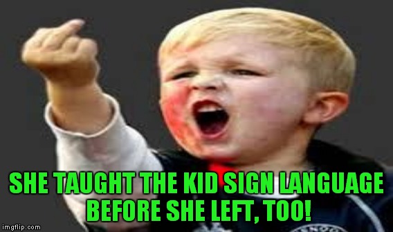 SHE TAUGHT THE KID SIGN LANGUAGE BEFORE SHE LEFT, TOO! | made w/ Imgflip meme maker