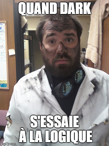 Dirty Scientist | QUAND DARK; S'ESSAIE À LA LOGIQUE | image tagged in dirty scientist | made w/ Imgflip meme maker