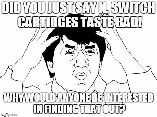 STOP LICKING VIDEO GAMES | DID YOU JUST SAY N. SWITCH CARTIDGES TASTE BAD! WHY WOULD ANYONE BE INTERESTED IN FINDING THAT OUT? | image tagged in memes,jackie chan wtf,nintendo switch | made w/ Imgflip meme maker
