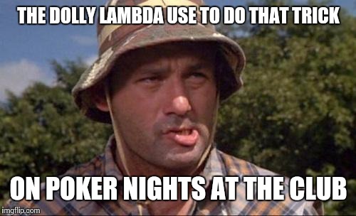 THE DOLLY LAMBDA USE TO DO THAT TRICK ON POKER NIGHTS AT THE CLUB | made w/ Imgflip meme maker