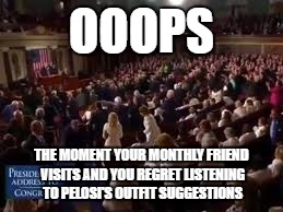 White is the new Stupid | OOOPS; THE MOMENT YOUR MONTHLY FRIEND VISITS AND YOU REGRET LISTENING TO PELOSI'S OUTFIT SUGGESTIONS | image tagged in menstruation,liberal logic,nancy pelosi,special kind of stupid,democrats | made w/ Imgflip meme maker