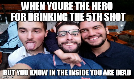 WHEN YOURE THE HERO FOR DRINKING THE 5TH SHOT; BUT YOU KNOW IN THE INSIDE YOU ARE DEAD | image tagged in erasmus,drinking,erasmuslife,warsaw,soplica,vodka | made w/ Imgflip meme maker