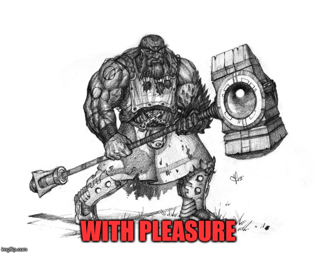Troll Smasher | WITH PLEASURE | image tagged in troll smasher | made w/ Imgflip meme maker