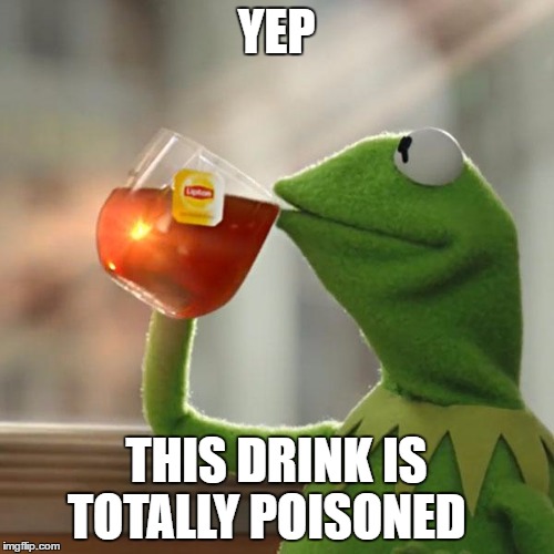 But That's None Of My Business Meme | YEP THIS DRINK IS TOTALLY POISONED | image tagged in memes,but thats none of my business,kermit the frog | made w/ Imgflip meme maker