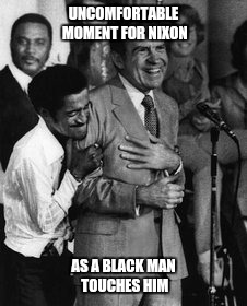 UNCOMFORTABLE MOMENT FOR NIXON AS A BLACK MAN TOUCHES HIM | made w/ Imgflip meme maker