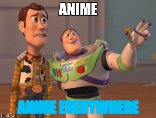 X, X Everywhere | ANIME; ANIME EVERYWHERE | image tagged in memes,x x everywhere | made w/ Imgflip meme maker