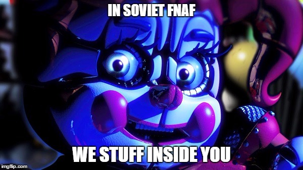 IN SOVIET FNAF; WE STUFF INSIDE YOU | image tagged in fnaf sister location,memes,in soviet russia | made w/ Imgflip meme maker