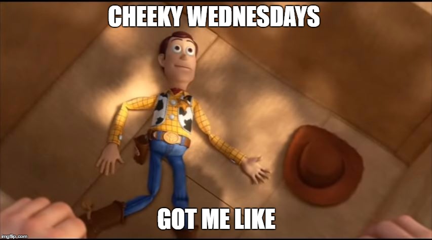 toy story cowboy | CHEEKY WEDNESDAYS; GOT ME LIKE | image tagged in toy story cowboy | made w/ Imgflip meme maker