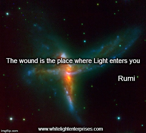 Enter the Light | The wound is the place where Light enters you; Rumi; www.whitelightenterprises.com | image tagged in wound,pain,enlightenment,growth,freedom,rumi | made w/ Imgflip meme maker