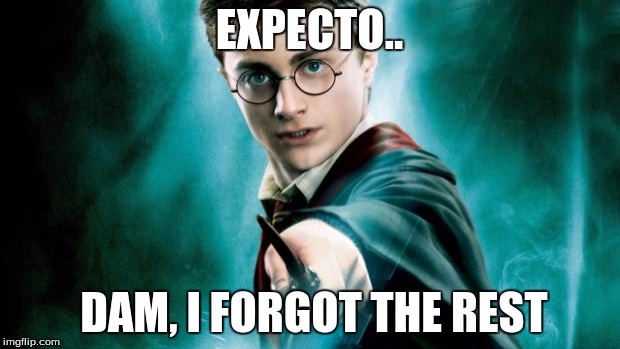 harry potter | EXPECTO.. DAM, I FORGOT THE REST | image tagged in harry potter | made w/ Imgflip meme maker