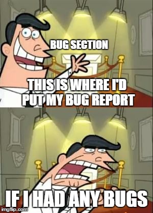 This Is Where I'd Put My Trophy If I Had One Meme | BUG SECTION; THIS IS WHERE I'D PUT MY BUG REPORT; IF I HAD ANY BUGS | image tagged in memes,this is where i'd put my trophy if i had one | made w/ Imgflip meme maker