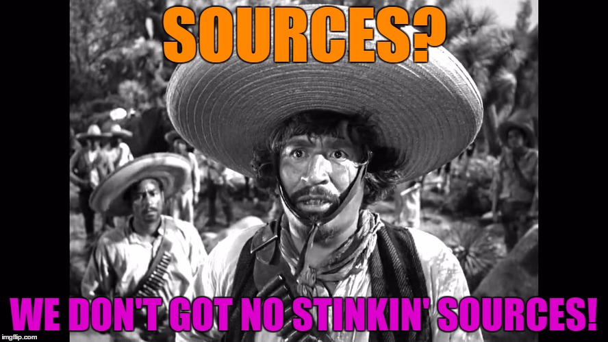 SOURCES? WE DON'T GOT NO STINKIN' SOURCES! | made w/ Imgflip meme maker