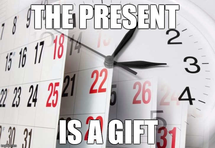 As told by a child | THE PRESENT; IS A GIFT | image tagged in time clock calendar | made w/ Imgflip meme maker