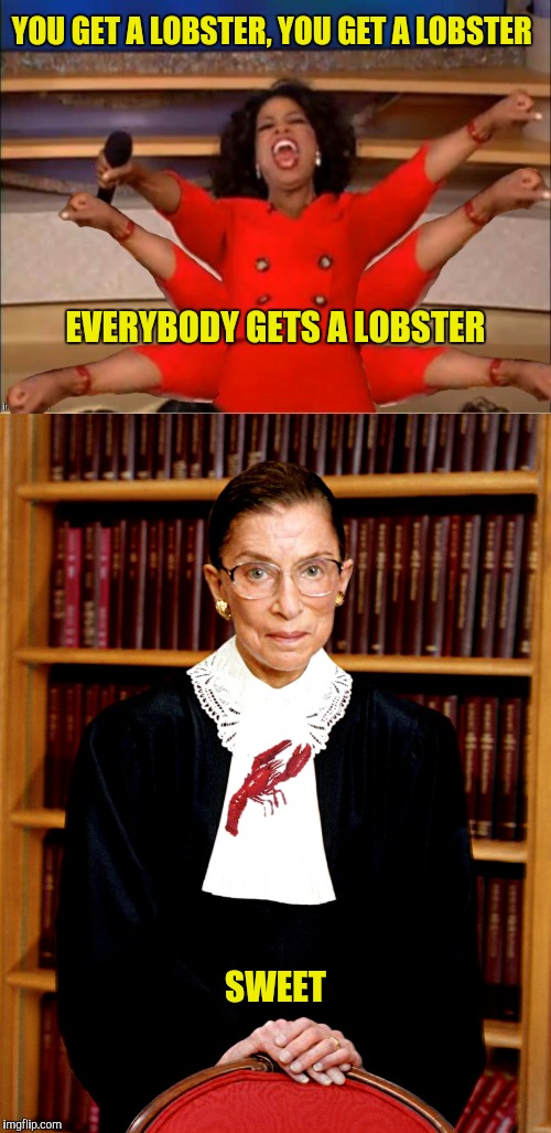 Bad Photoshop Sunday comes a day early | YOU GET A LOBSTER, YOU GET A LOBSTER; EVERYBODY GETS A LOBSTER; SWEET | image tagged in oprah winfrey,ruth bader ginsburg,lobster | made w/ Imgflip meme maker