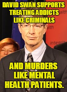 Swan Song Persecutions | DAVID SWAN SUPPORTS TREATING ADDICTS LIKE CRIMINALS; AND MURDERS LIKE MENTAL HEALTH PATIENTS. | image tagged in face of persecution,insane doctor,doctor evil,drug addiction | made w/ Imgflip meme maker