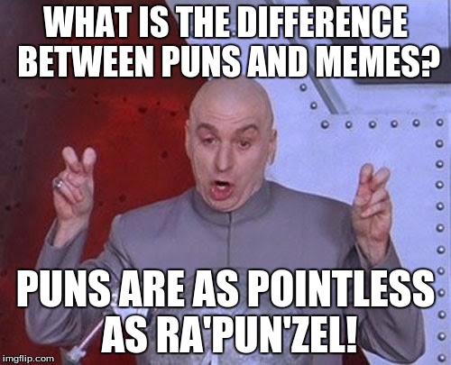 Dr Evil Laser | WHAT IS THE DIFFERENCE BETWEEN PUNS AND MEMES? PUNS ARE AS POINTLESS AS RA'PUN'ZEL! | image tagged in memes,dr evil laser | made w/ Imgflip meme maker