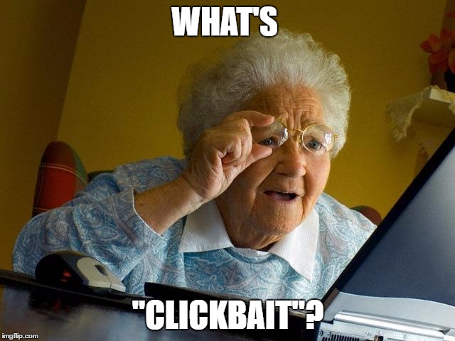 Grandma Finds The Internet | WHAT'S; "CLICKBAIT"? | image tagged in memes,grandma finds the internet | made w/ Imgflip meme maker