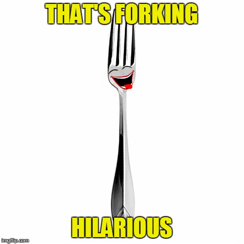 THAT'S FORKING HILARIOUS | made w/ Imgflip meme maker
