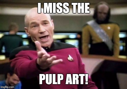 Picard Wtf Meme | I MISS THE PULP ART! | image tagged in memes,picard wtf | made w/ Imgflip meme maker