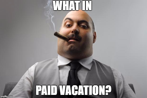 WHAT IN; PAID VACATION? | made w/ Imgflip meme maker