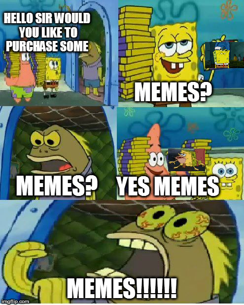 Chocolate Spongebob | HELLO SIR WOULD YOU LIKE TO PURCHASE SOME; MEMES? YES MEMES; MEMES? MEMES!!!!!! | image tagged in memes,chocolate spongebob | made w/ Imgflip meme maker