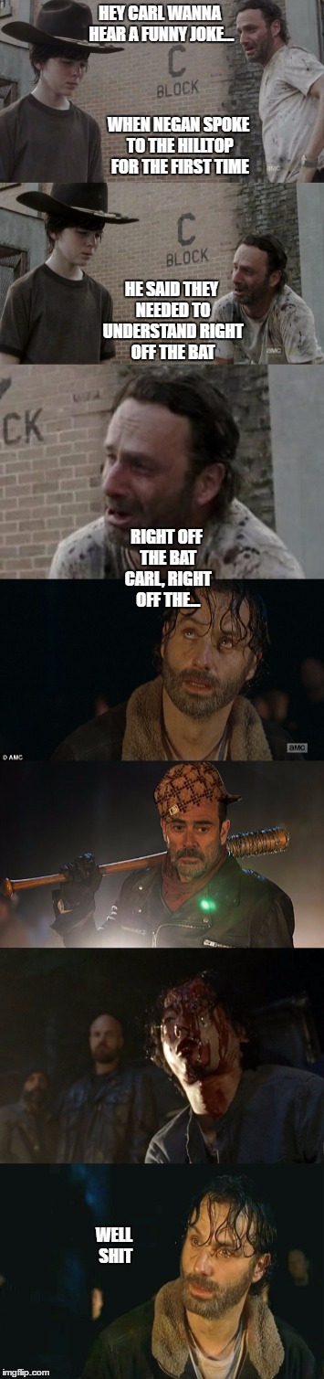 HEY CARL WANNA HEAR A FUNNY JOKE... WHEN NEGAN SPOKE TO THE HILLTOP FOR THE FIRST TIME; HE SAID THEY NEEDED TO UNDERSTAND RIGHT OFF THE BAT; RIGHT OFF THE BAT CARL, RIGHT OFF THE... WELL SHIT | image tagged in negan,lucille,the walking dead,rick,carl,rick grimes | made w/ Imgflip meme maker