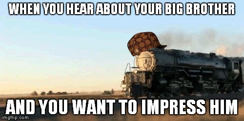 WHEN YOU HEAR ABOUT YOUR BIG BROTHER; AND YOU WANT TO IMPRESS HIM | image tagged in boi,scumbag | made w/ Imgflip meme maker