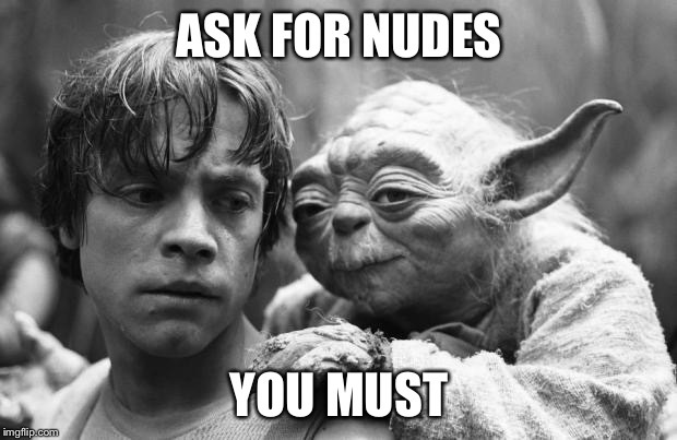 Luke&Yoda | ASK FOR NUDES; YOU MUST | image tagged in lukeyoda | made w/ Imgflip meme maker