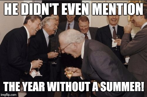 Laughing Men In Suits Meme | HE DIDN'T EVEN MENTION THE YEAR WITHOUT A SUMMER! | image tagged in memes,laughing men in suits | made w/ Imgflip meme maker