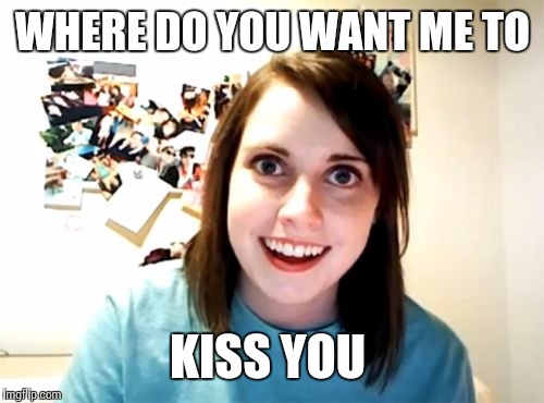 WHERE DO YOU WANT ME TO KISS YOU | made w/ Imgflip meme maker
