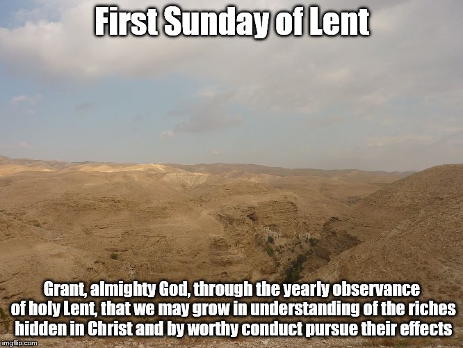 First Sunday of Lent; Grant, almighty God, through the yearly observance of holy Lent, that we may grow in understanding of the riches hidden in Christ and by worthy conduct pursue their effects | image tagged in lent | made w/ Imgflip meme maker