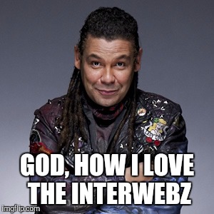 GOD, HOW I LOVE THE INTERWEBZ | made w/ Imgflip meme maker