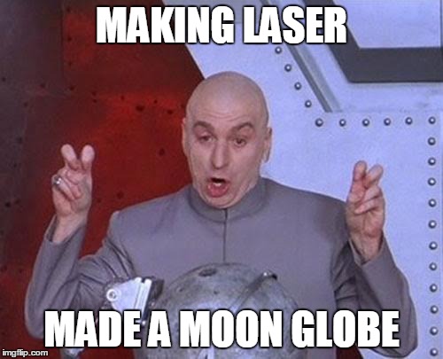 Dr Evil Laser | MAKING LASER; MADE A MOON GLOBE | image tagged in memes,dr evil laser | made w/ Imgflip meme maker