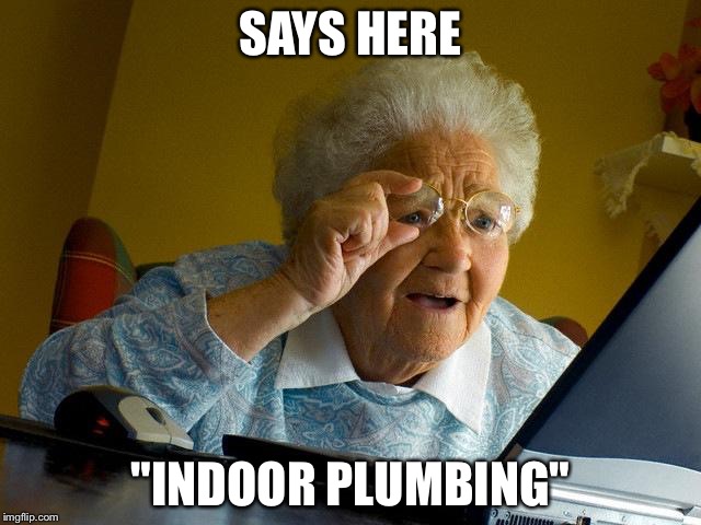 Grandma Finds The Internet Meme | SAYS HERE "INDOOR PLUMBING" | image tagged in memes,grandma finds the internet | made w/ Imgflip meme maker