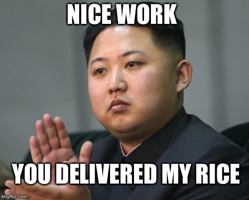 Asian Clapping | NICE WORK; YOU DELIVERED MY RICE | image tagged in asian clapping | made w/ Imgflip meme maker