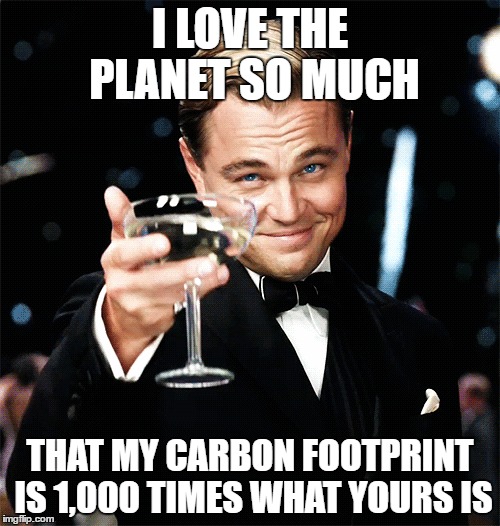 Hypocritical Leo Dicaprio is hypocritical  | I LOVE THE PLANET SO MUCH; THAT MY CARBON FOOTPRINT IS 1,000 TIMES WHAT YOURS IS | image tagged in global warming,hypocrite,leo dicaprio | made w/ Imgflip meme maker