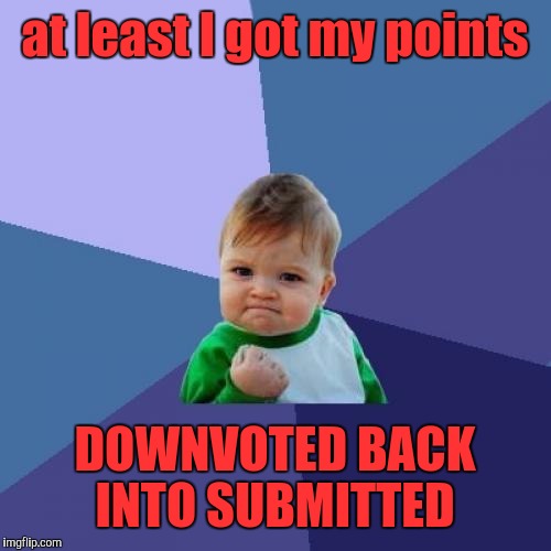 Success Kid | at least I got my points; DOWNVOTED BACK INTO SUBMITTED | image tagged in memes,success kid | made w/ Imgflip meme maker