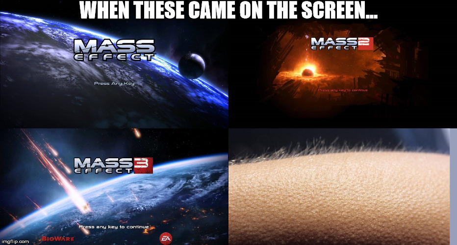 Mass Effect Start Screen Chills |  WHEN THESE CAME ON THE SCREEN... | image tagged in mass effect,start screen,chills,mass effect trilogy | made w/ Imgflip meme maker