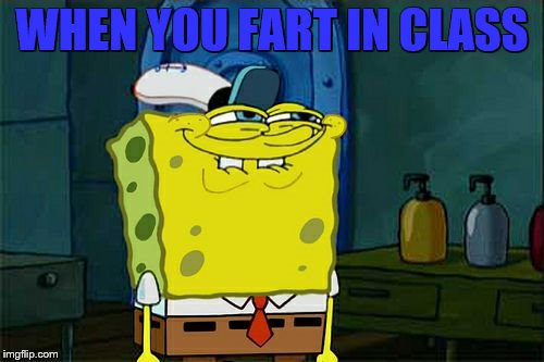 Don't You Squidward | WHEN YOU FART IN CLASS | image tagged in memes,dont you squidward | made w/ Imgflip meme maker